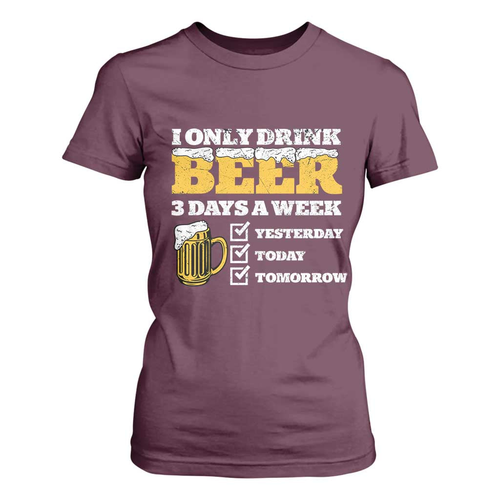 Funny Drinking T Shirt For Women I Only Drink Beer 3 Days A Week TS09 Maroon Print Your Wear