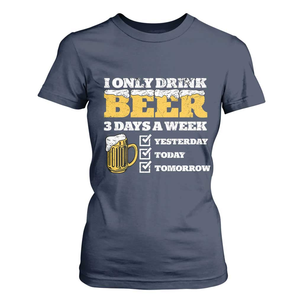 Funny Drinking T Shirt For Women I Only Drink Beer 3 Days A Week TS09 Navy Print Your Wear