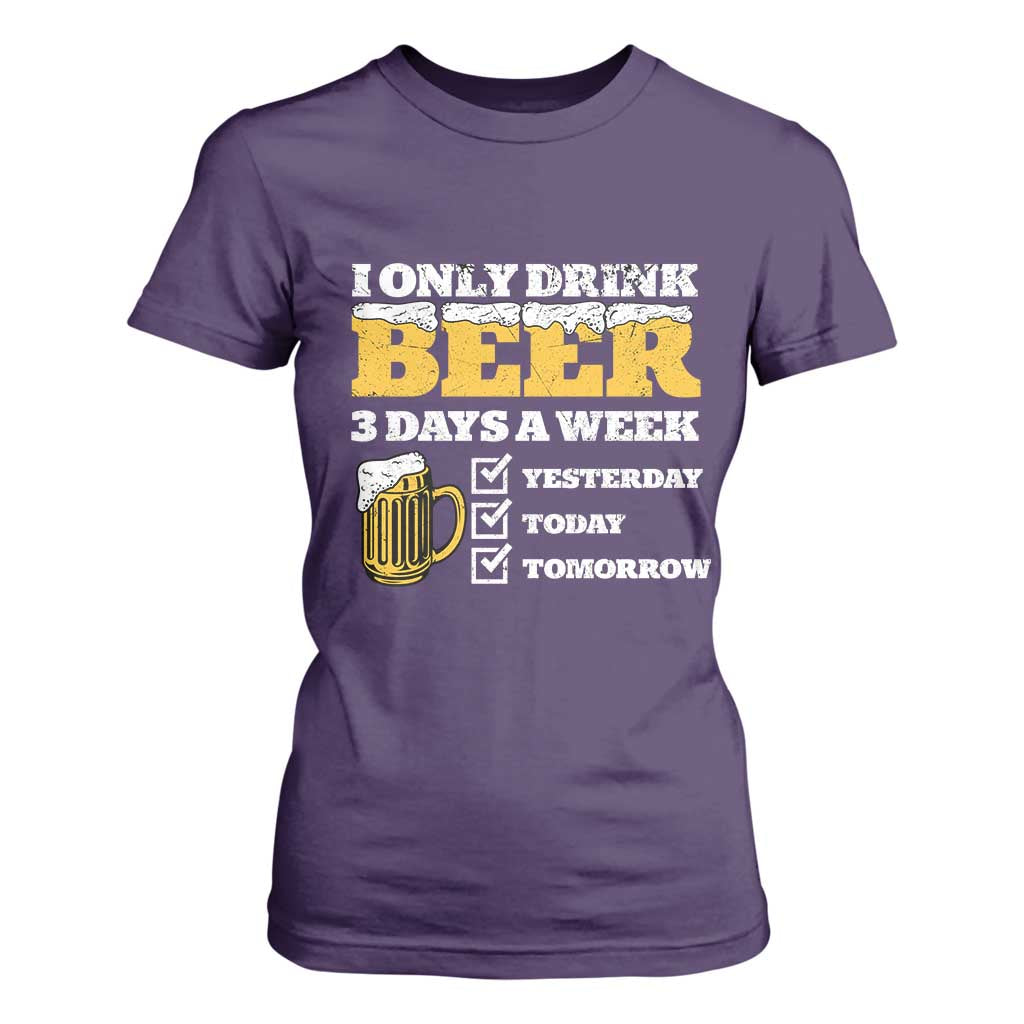 Funny Drinking T Shirt For Women I Only Drink Beer 3 Days A Week TS09 Purple Print Your Wear