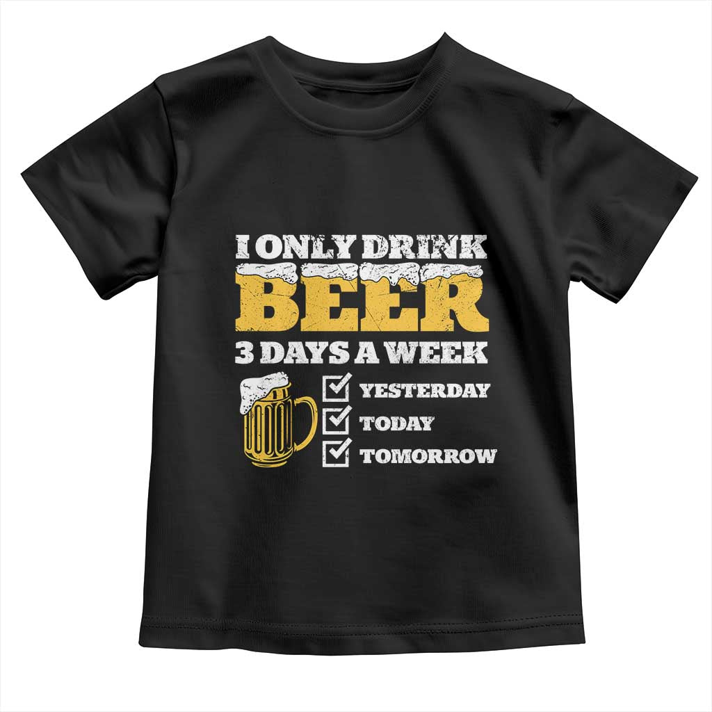Funny Drinking Toddler T Shirt I Only Drink Beer 3 Days A Week TS09 Black Print Your Wear