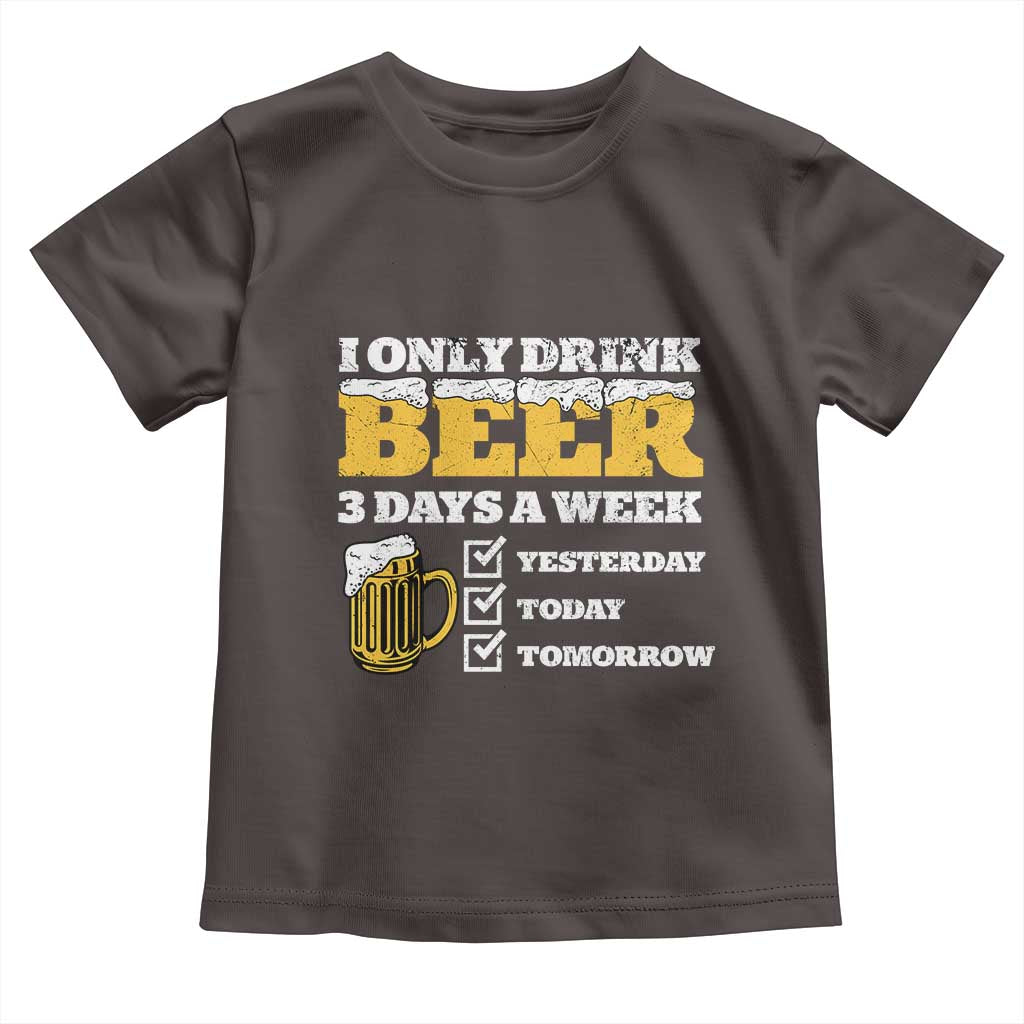 Funny Drinking Toddler T Shirt I Only Drink Beer 3 Days A Week TS09 Dark Chocolate Print Your Wear