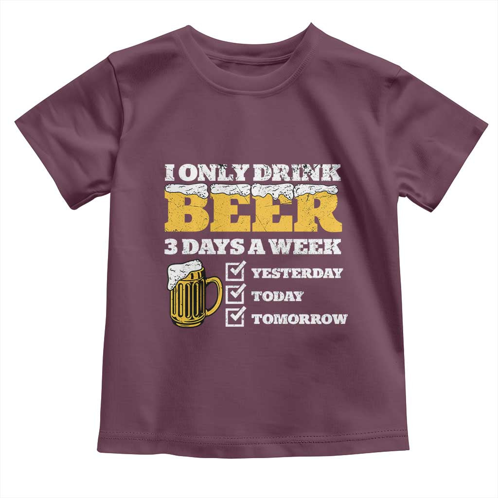 Funny Drinking Toddler T Shirt I Only Drink Beer 3 Days A Week TS09 Maroon Print Your Wear