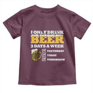 Funny Drinking Toddler T Shirt I Only Drink Beer 3 Days A Week TS09 Maroon Print Your Wear