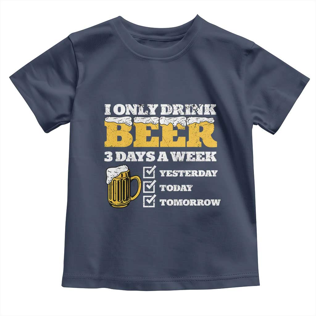 Funny Drinking Toddler T Shirt I Only Drink Beer 3 Days A Week TS09 Navy Print Your Wear