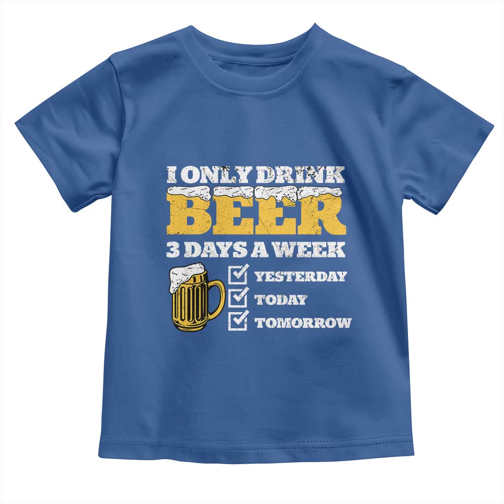 Funny Drinking Toddler T Shirt I Only Drink Beer 3 Days A Week TS09 Royal Blue Print Your Wear