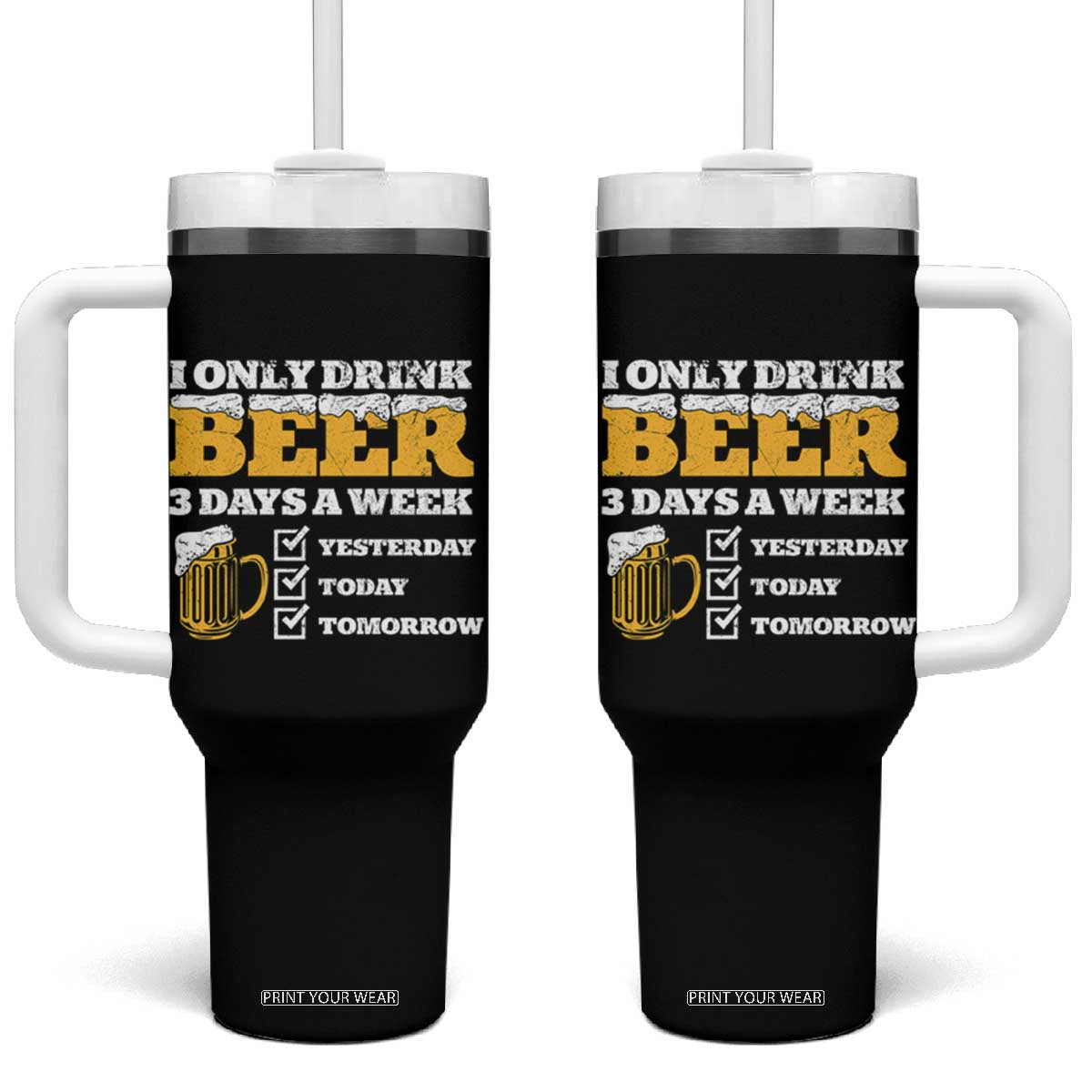 Funny Drinking Tumbler With Handle I Only Drink Beer 3 Days A Week TS09 One Size: 40 oz Black Print Your Wear