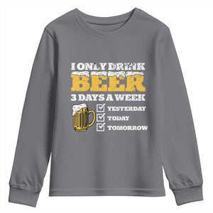 Funny Drinking Youth Sweatshirt I Only Drink Beer 3 Days A Week TS09 Charcoal Print Your Wear