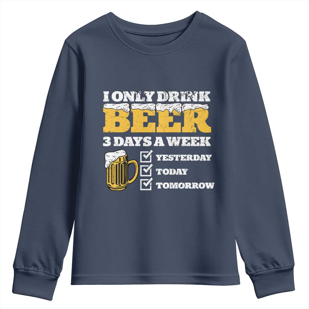Funny Drinking Youth Sweatshirt I Only Drink Beer 3 Days A Week TS09 Navy Print Your Wear