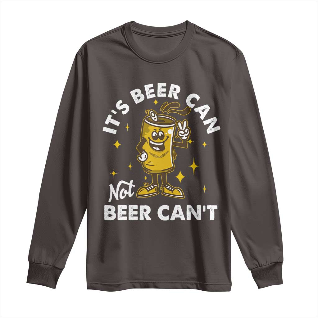 Funny Drinking Long Sleeve Shirt It's Beer Can Not Beer Can't TS09 Dark Chocolate Print Your Wear