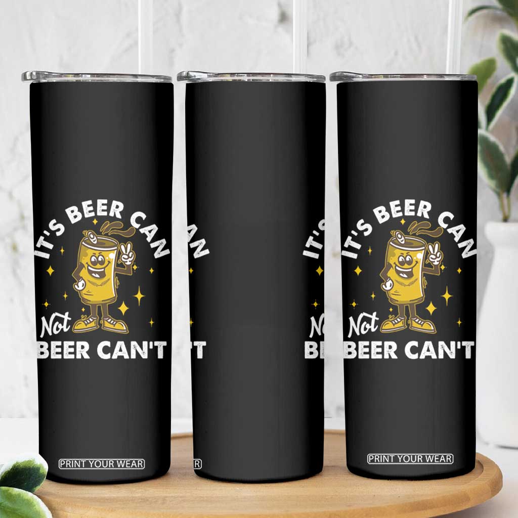 Funny Drinking Skinny Tumbler It's Beer Can Not Beer Can't TS09 Print Your Wear