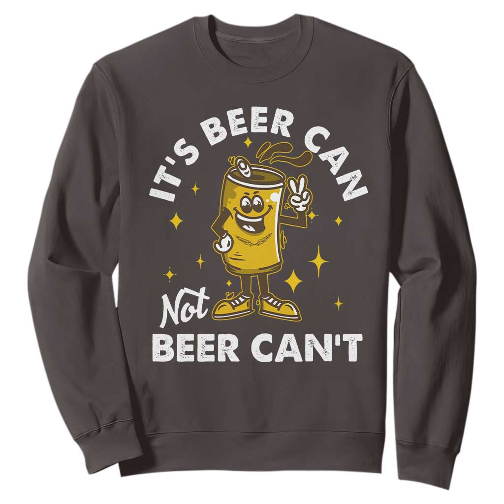 Funny Drinking Sweatshirt It's Beer Can Not Beer Can't TS09 Dark Chocolate Print Your Wear