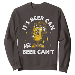 Funny Drinking Sweatshirt It's Beer Can Not Beer Can't TS09 Dark Chocolate Print Your Wear
