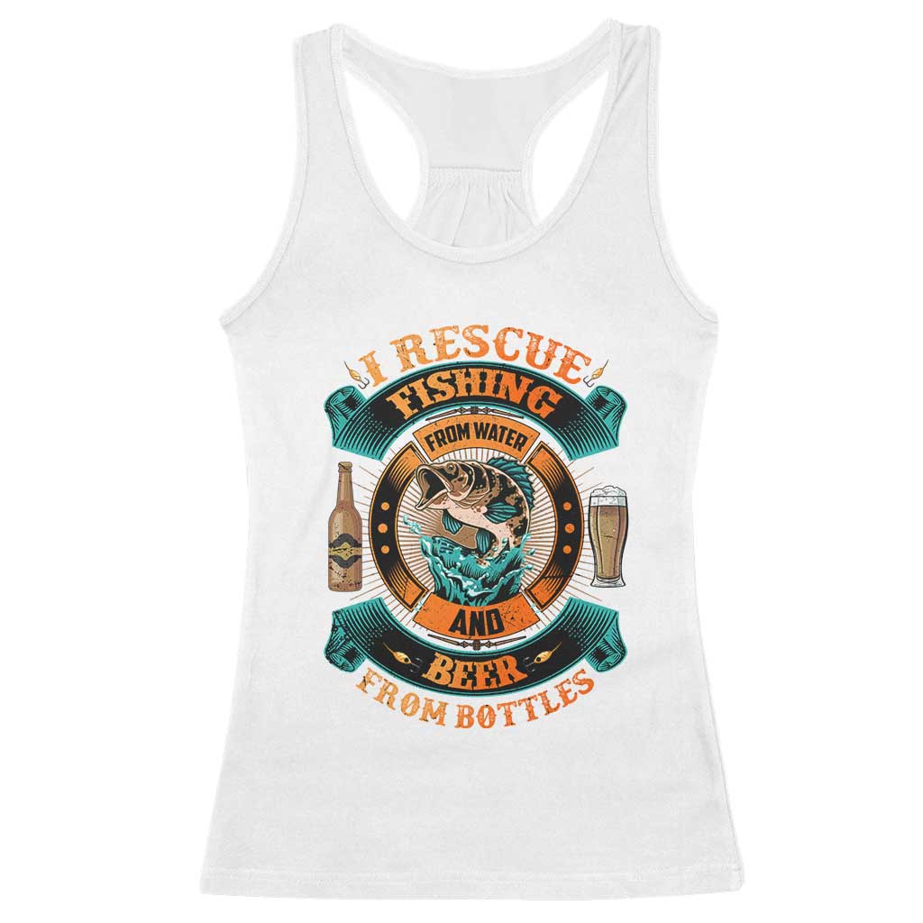 Funny Fishing Drinking Racerback Tank Top I Rescue Fish From Water And Beer From Bottles TS09 White Print Your Wear