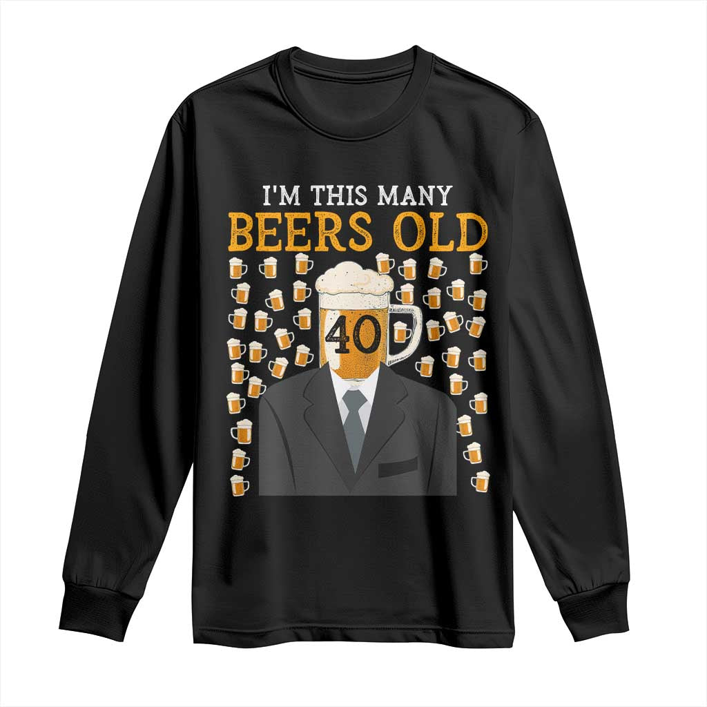Funny 40th Birthday Drinking Long Sleeve Shirt I'm This Many Beers Old TS09 Black Print Your Wear