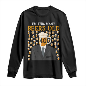 Funny 40th Birthday Drinking Long Sleeve Shirt I'm This Many Beers Old TS09 Black Print Your Wear