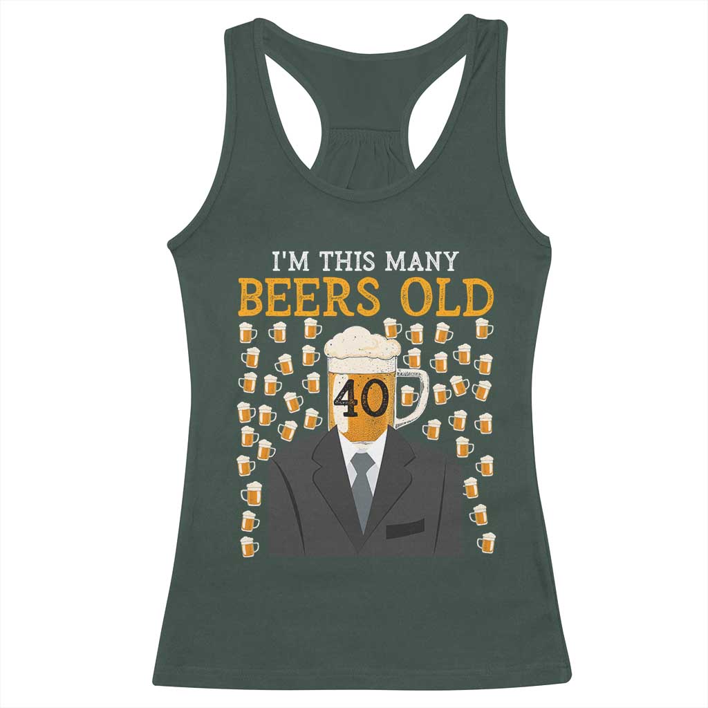 Funny 40th Birthday Drinking Racerback Tank Top I'm This Many Beers Old TS09 Dark Forest Green Print Your Wear