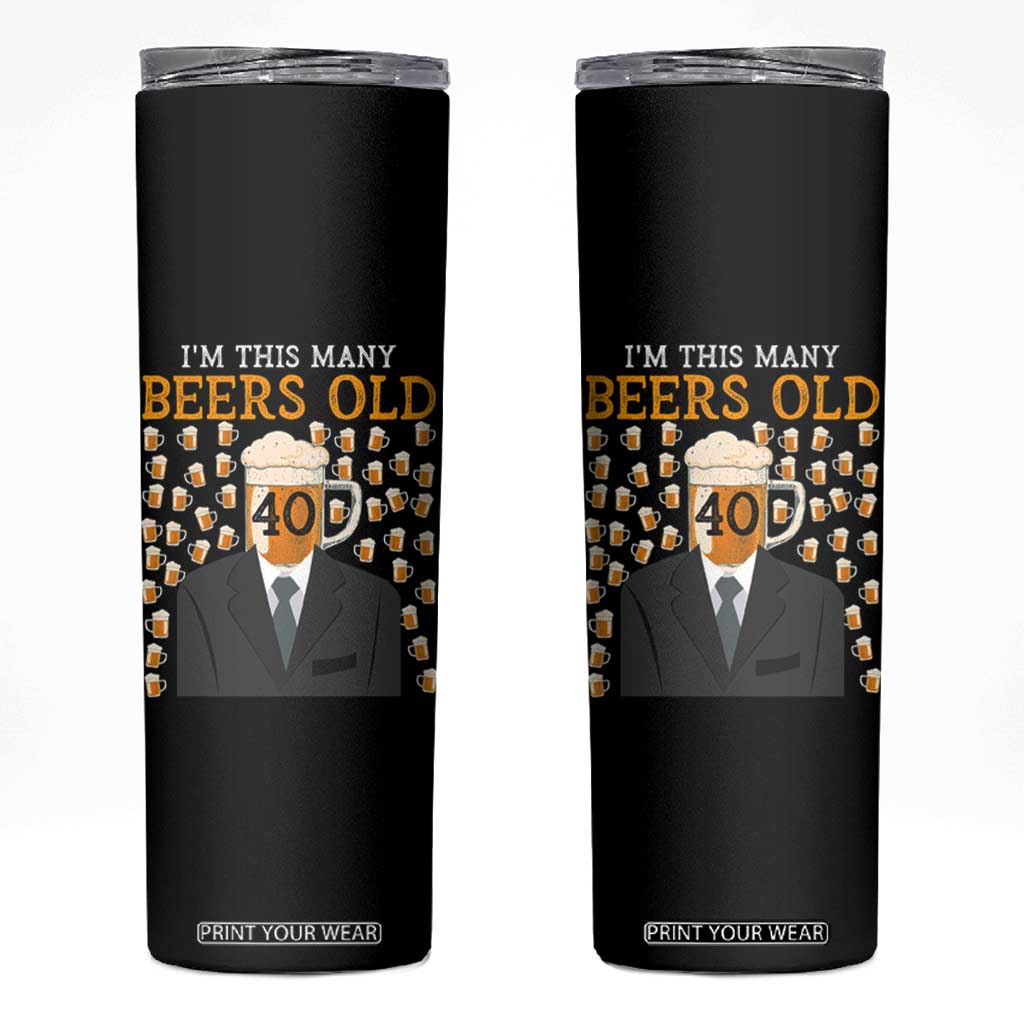 Funny 40th Birthday Drinking Skinny Tumbler I'm This Many Beers Old TS09 Black Print Your Wear