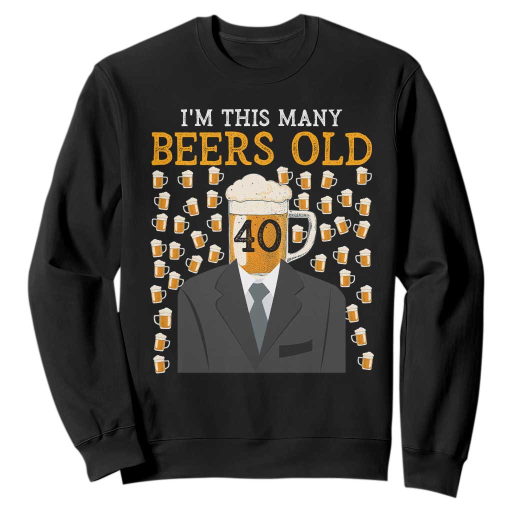 Funny 40th Birthday Drinking Sweatshirt I'm This Many Beers Old TS09 Black Print Your Wear