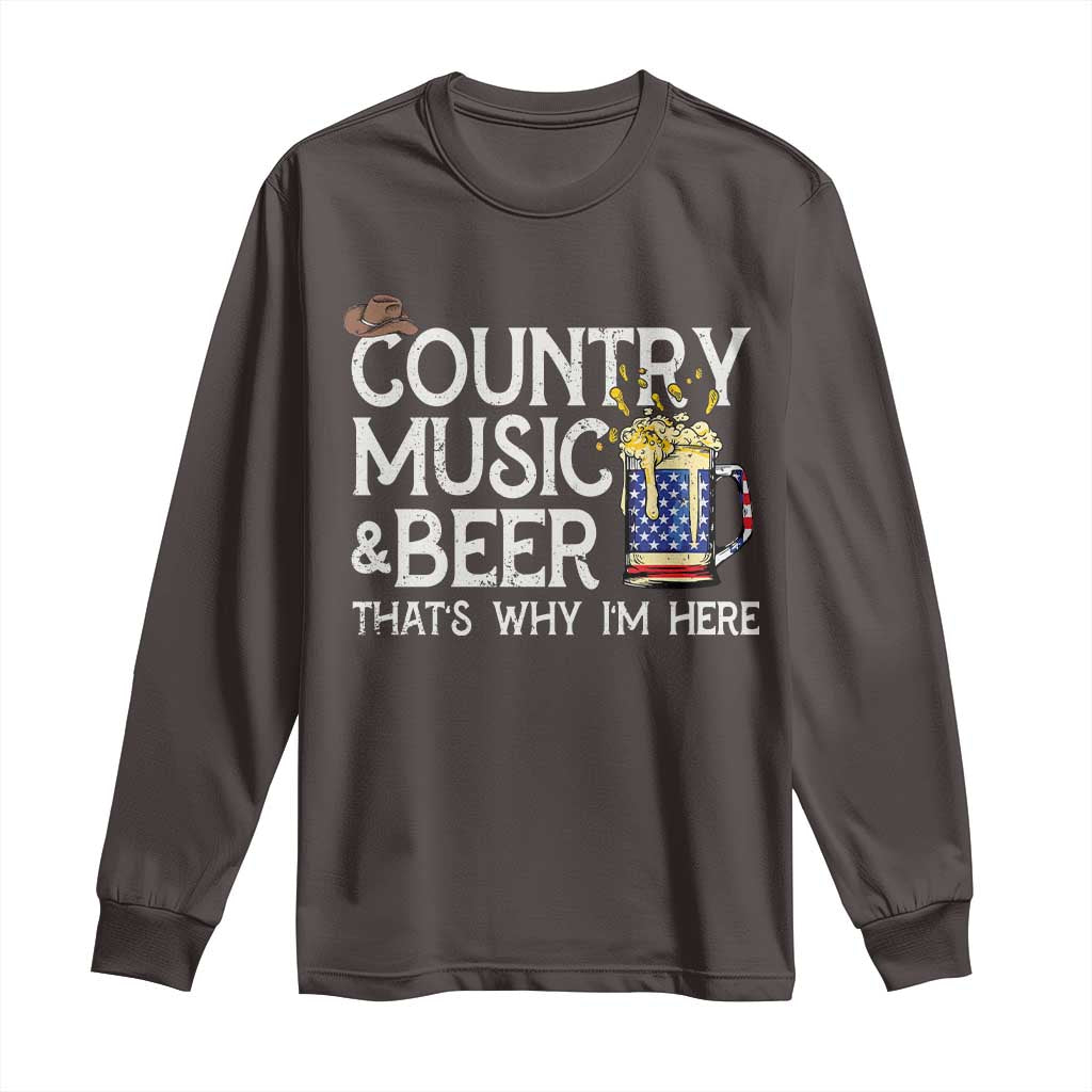 Funny Country Music And Beer Long Sleeve Shirt That's Why I'm Here TS09 Dark Chocolate Print Your Wear