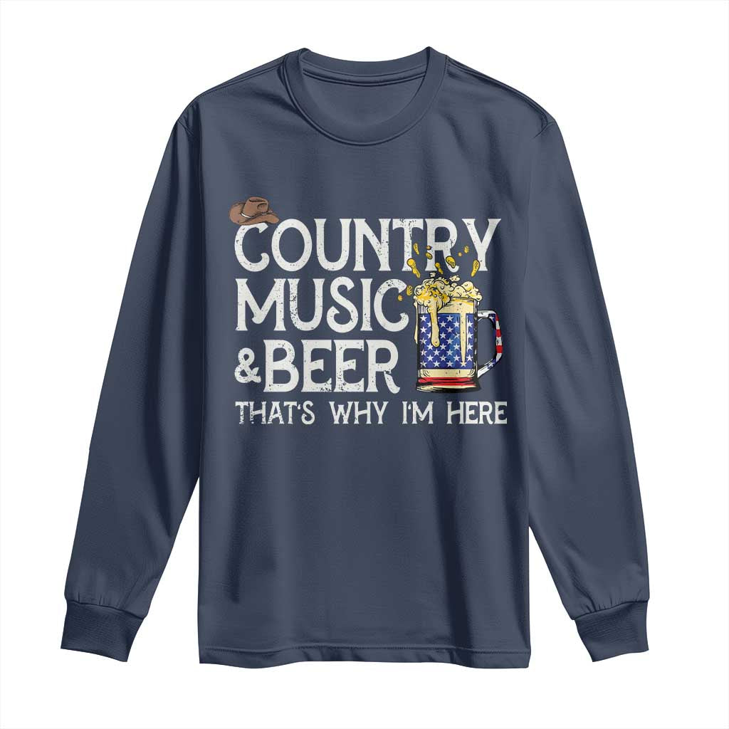 Funny Country Music And Beer Long Sleeve Shirt That's Why I'm Here TS09 Navy Print Your Wear