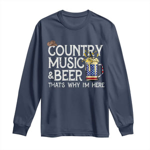 Funny Country Music And Beer Long Sleeve Shirt That's Why I'm Here TS09 Navy Print Your Wear