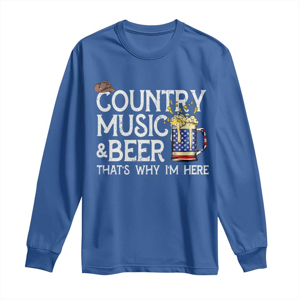 Funny Country Music And Beer Long Sleeve Shirt That's Why I'm Here TS09 Royal Blue Print Your Wear
