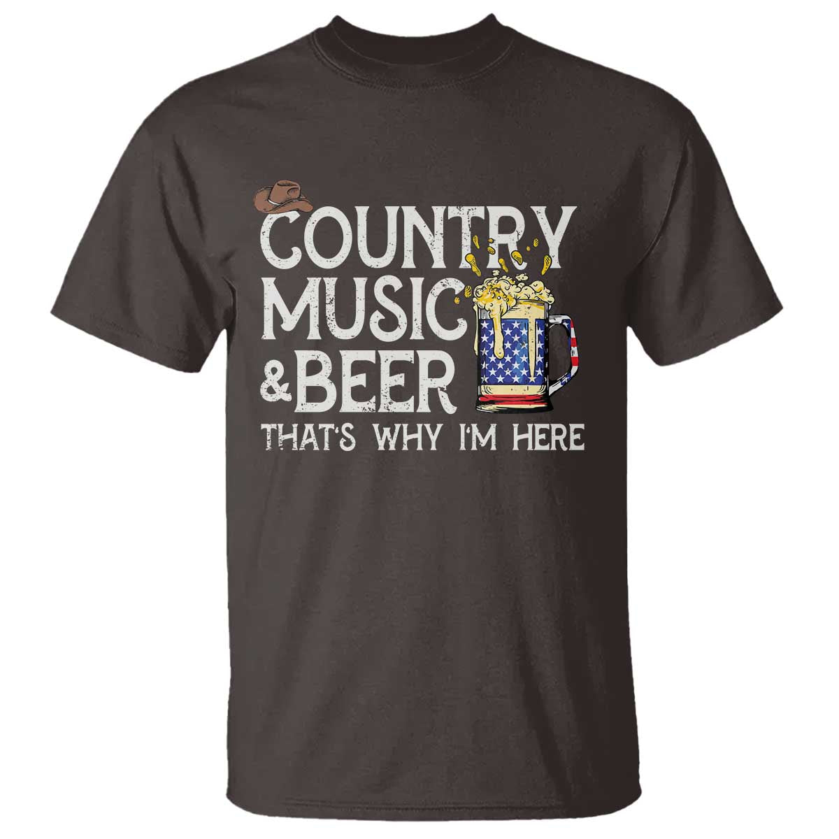 Funny Country Music And Beer T Shirt That's Why I'm Here TS09 Dark Chocolate Print Your Wear