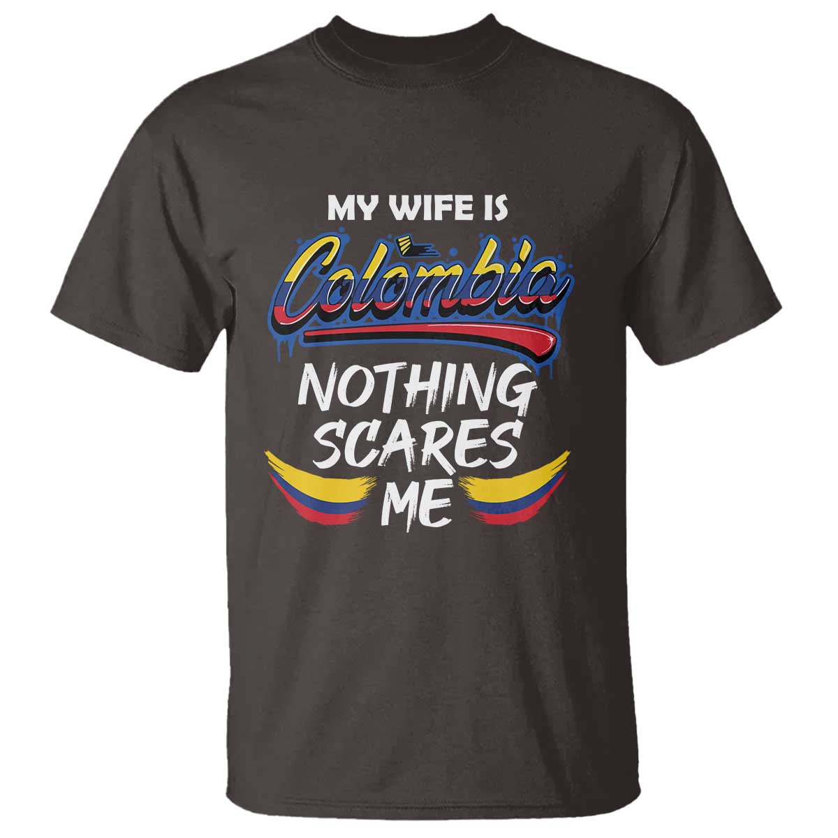 Funny My Wife Is Colombian T Shirt Nothing Scares Me Colombia Flag TS09 Dark Chocolate Print Your Wear