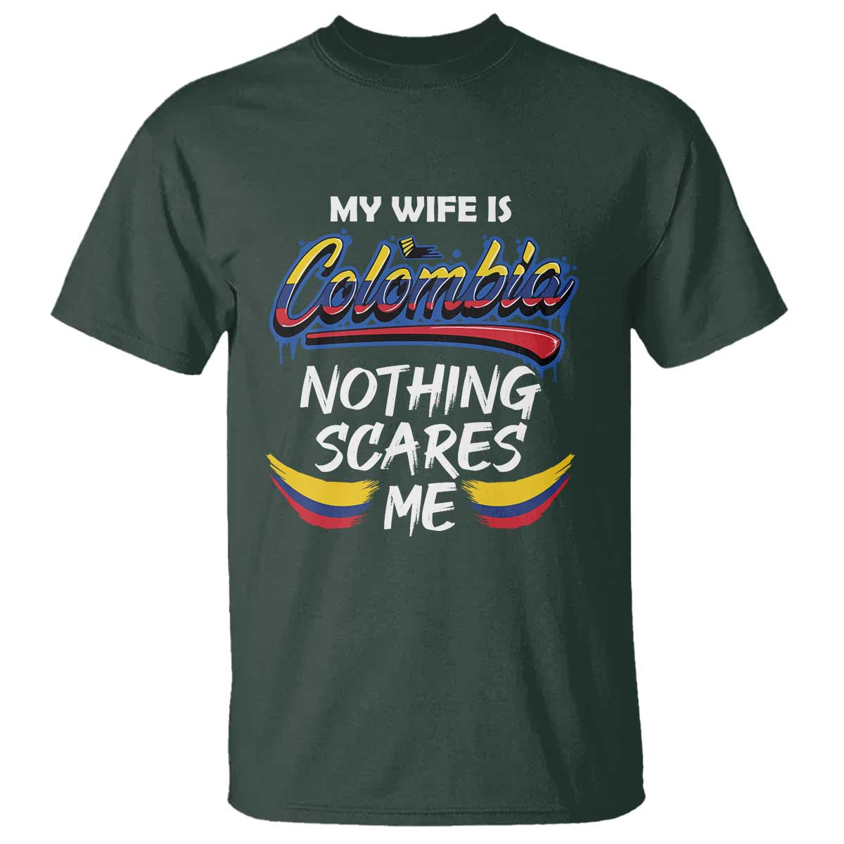 Funny My Wife Is Colombian T Shirt Nothing Scares Me Colombia Flag TS09 Dark Forest Green Print Your Wear