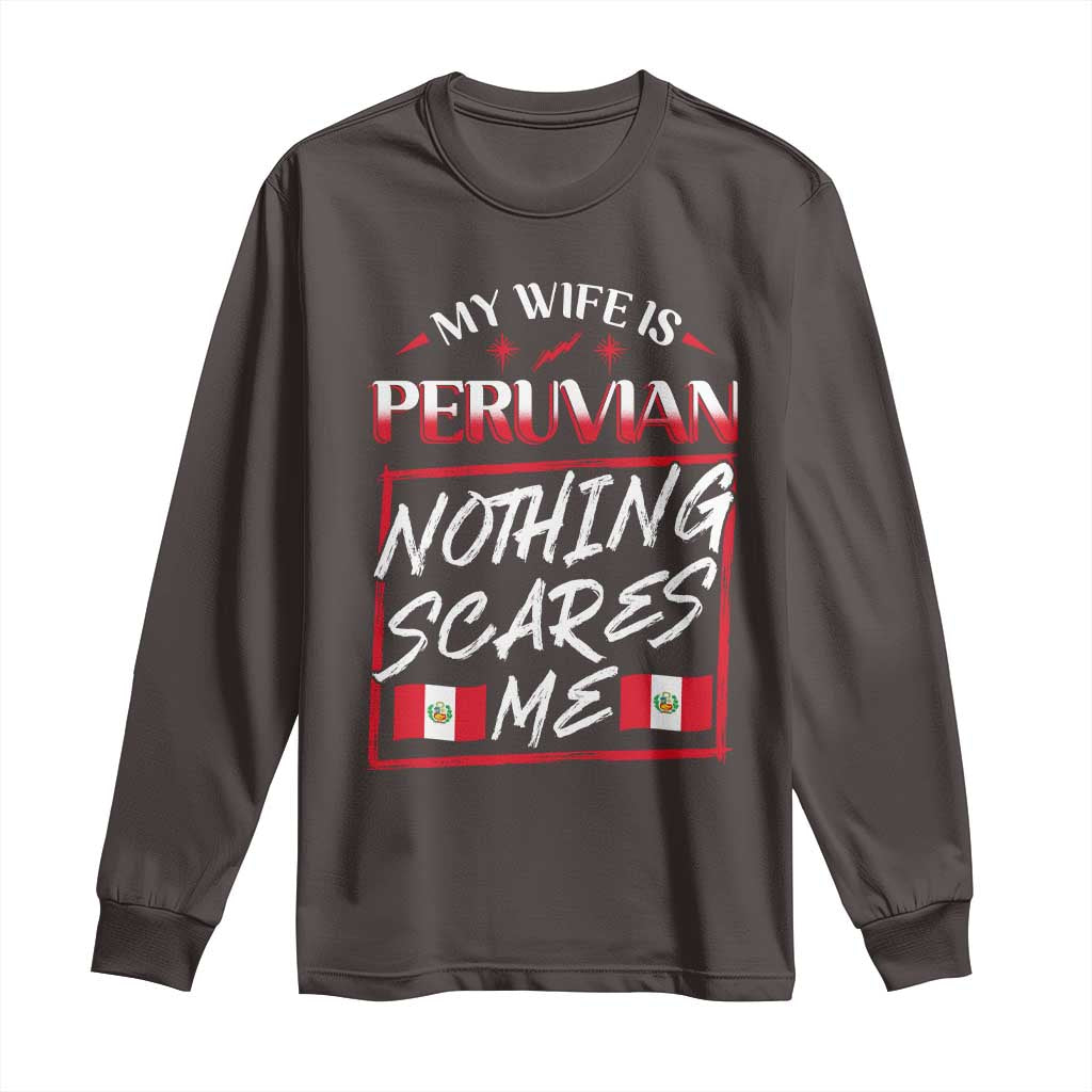 Funny My Wife Is Peruvian Long Sleeve Shirt Nothing Scares Me Peru Flag TS09 Dark Chocolate Print Your Wear