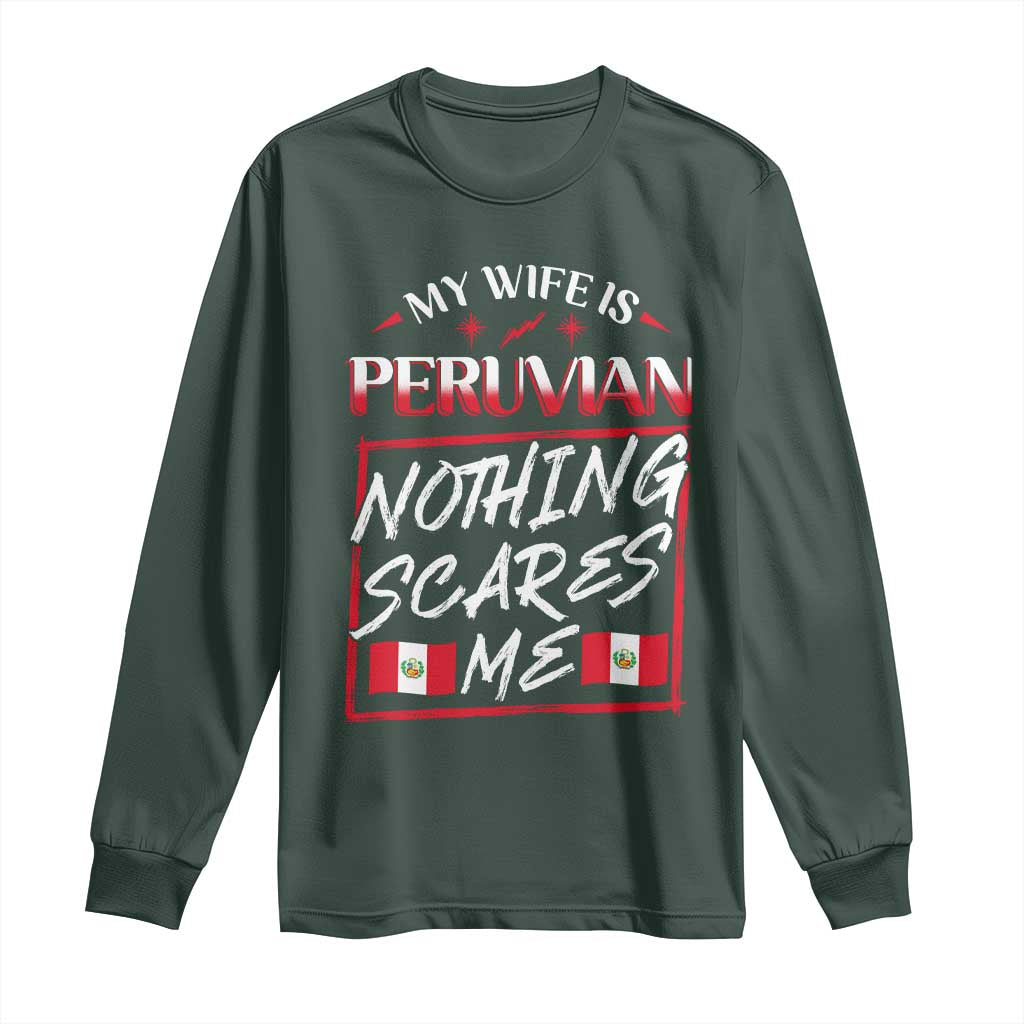 Funny My Wife Is Peruvian Long Sleeve Shirt Nothing Scares Me Peru Flag TS09 Dark Forest Green Print Your Wear