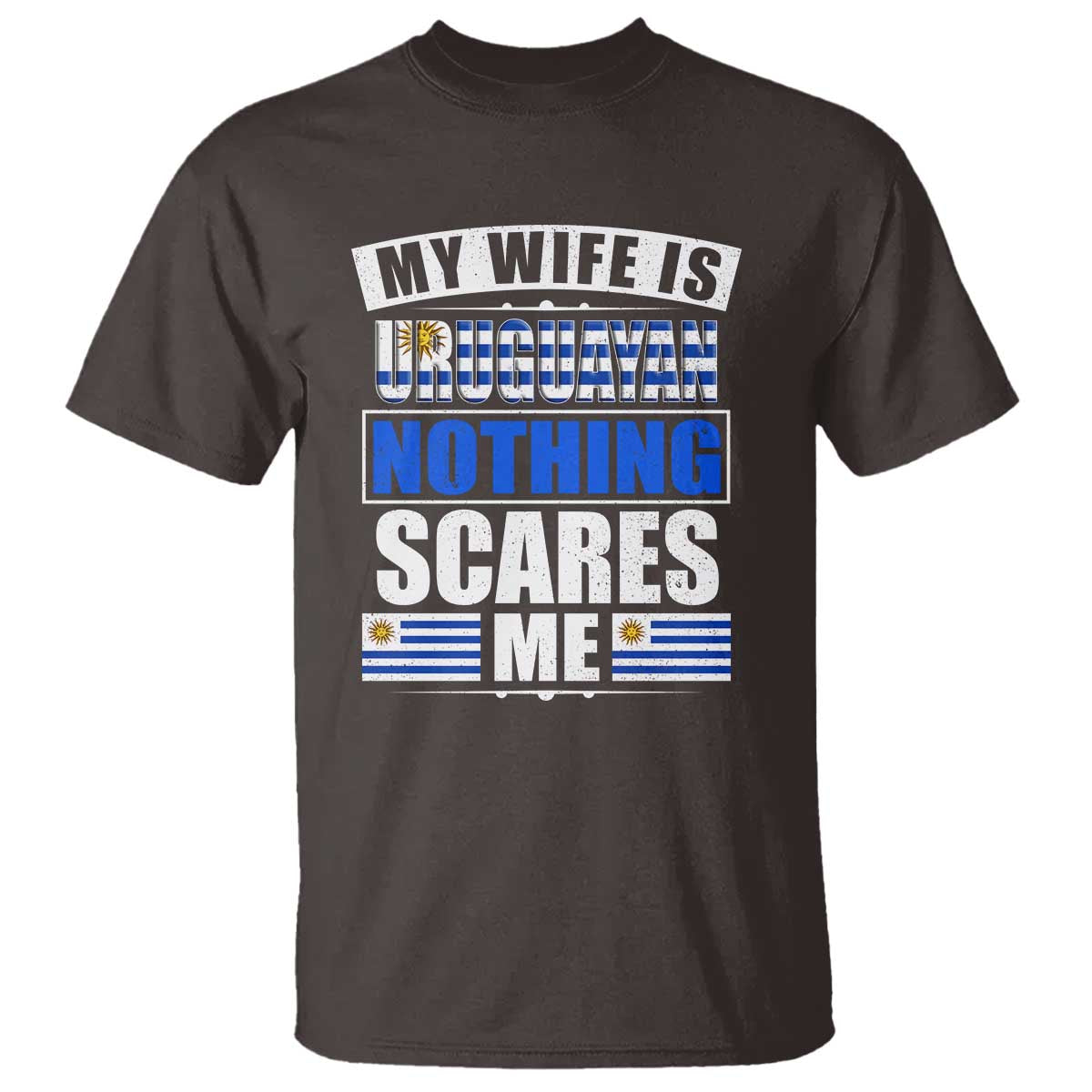 Funny My Wife Is Uruguayan T Shirt Nothing Scares Me Uruguay Flag TS09 Dark Chocolate Print Your Wear