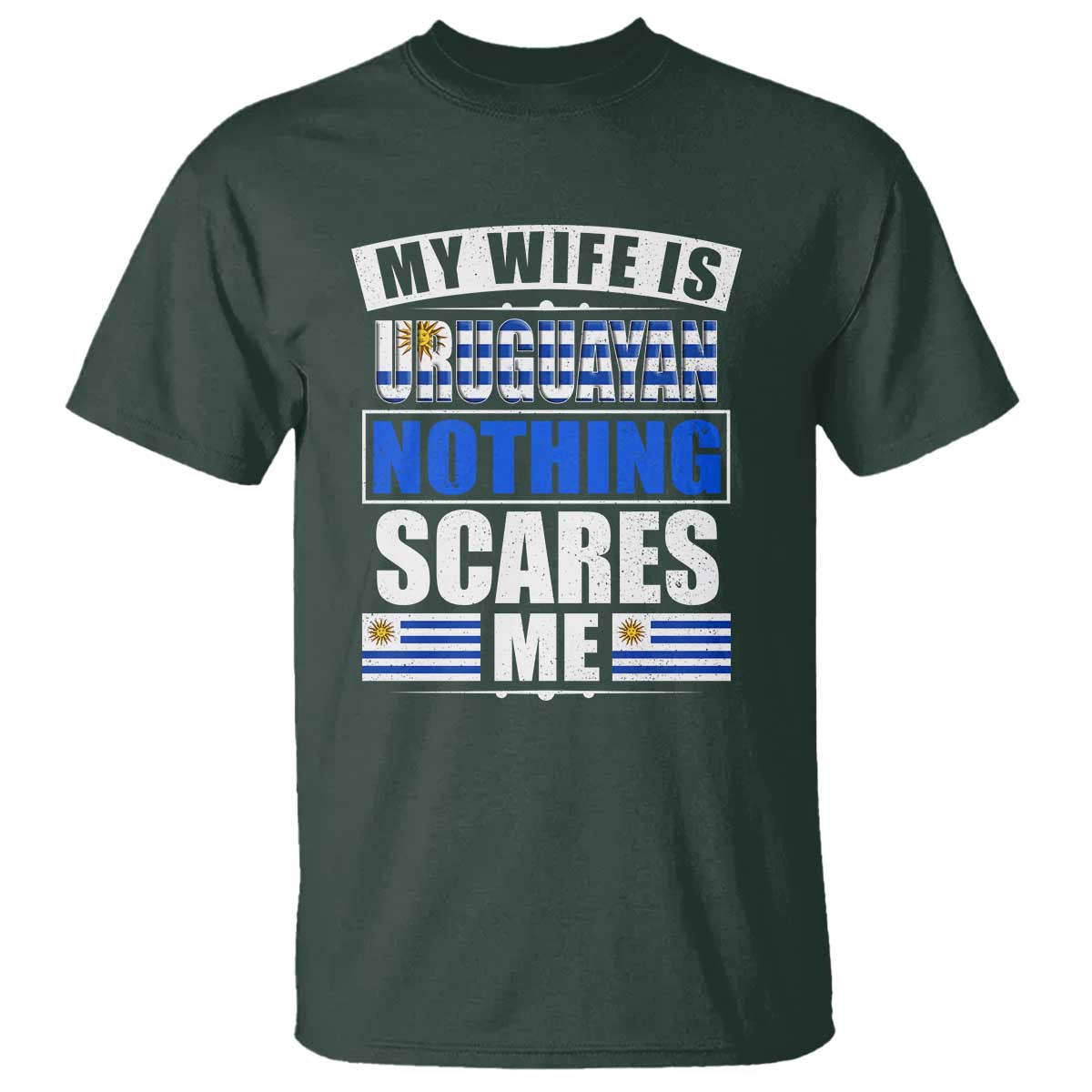 Funny My Wife Is Uruguayan T Shirt Nothing Scares Me Uruguay Flag TS09 Dark Forest Green Print Your Wear