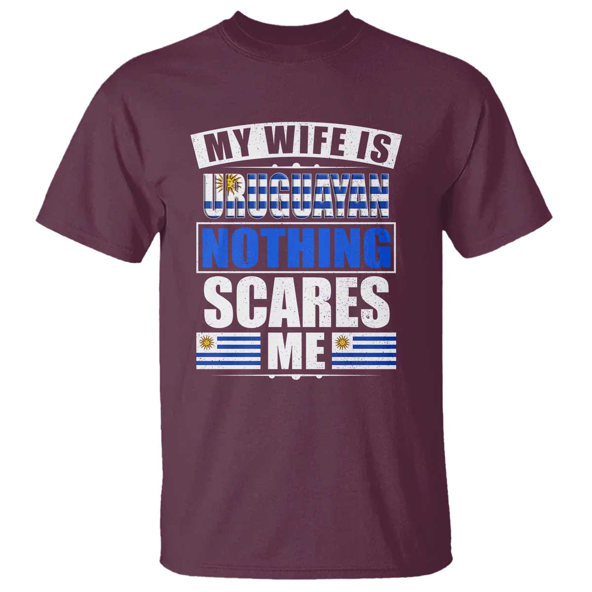 Funny My Wife Is Uruguayan T Shirt Nothing Scares Me Uruguay Flag TS09 Maroon Print Your Wear