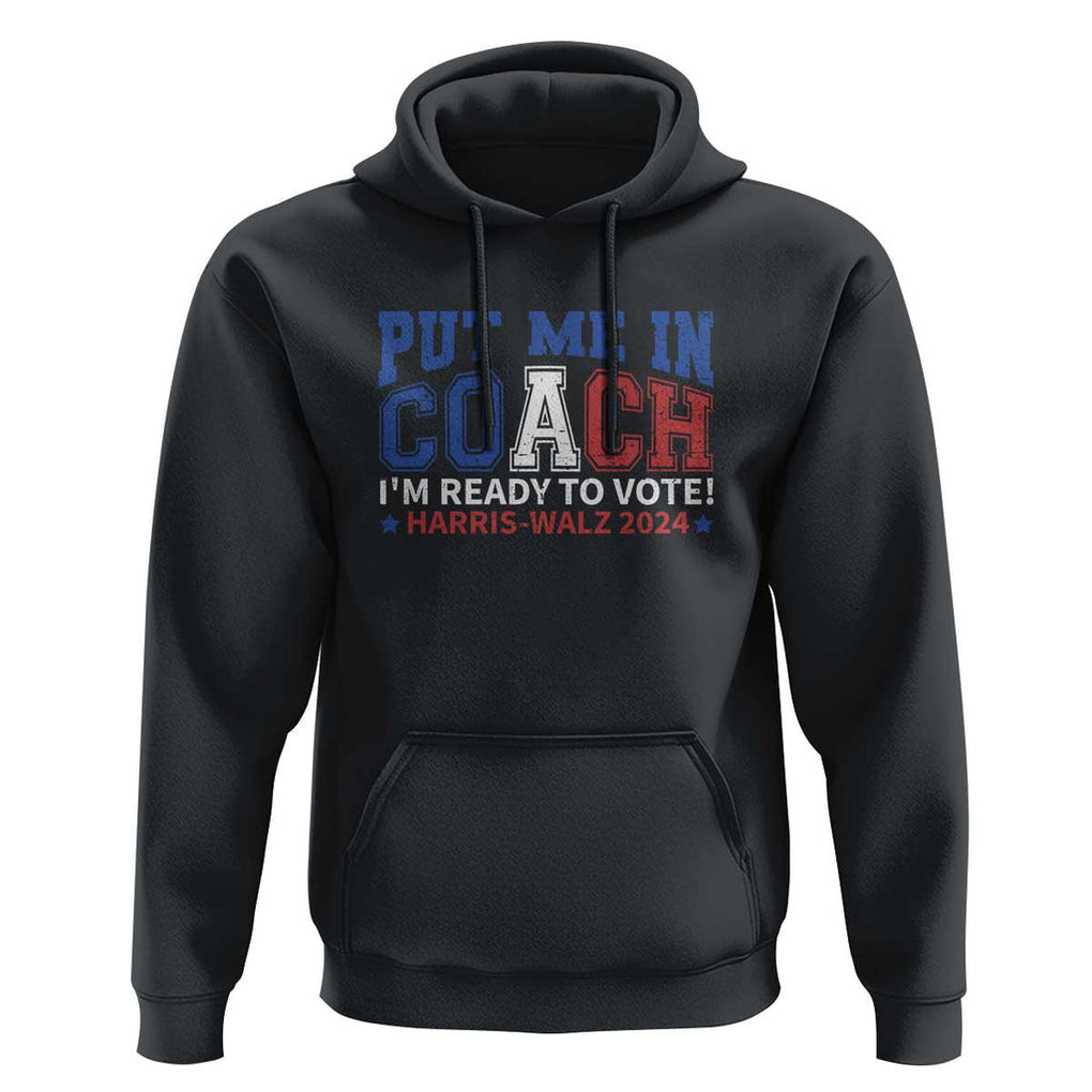 Harris Walz 2024 Hoodie Put Me In Coach I'm Ready To Vote TS09 Black Print Your Wear