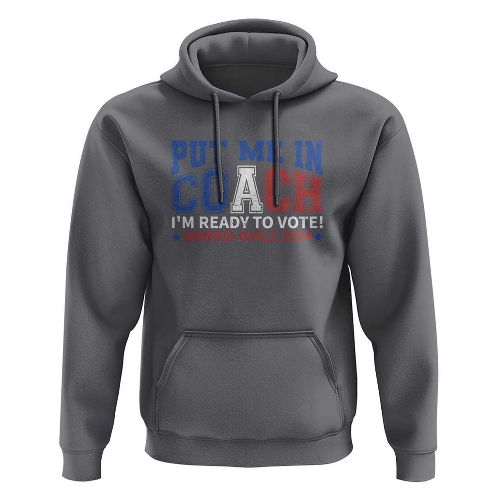 Harris Walz 2024 Hoodie Put Me In Coach I'm Ready To Vote TS09 Charcoal Print Your Wear
