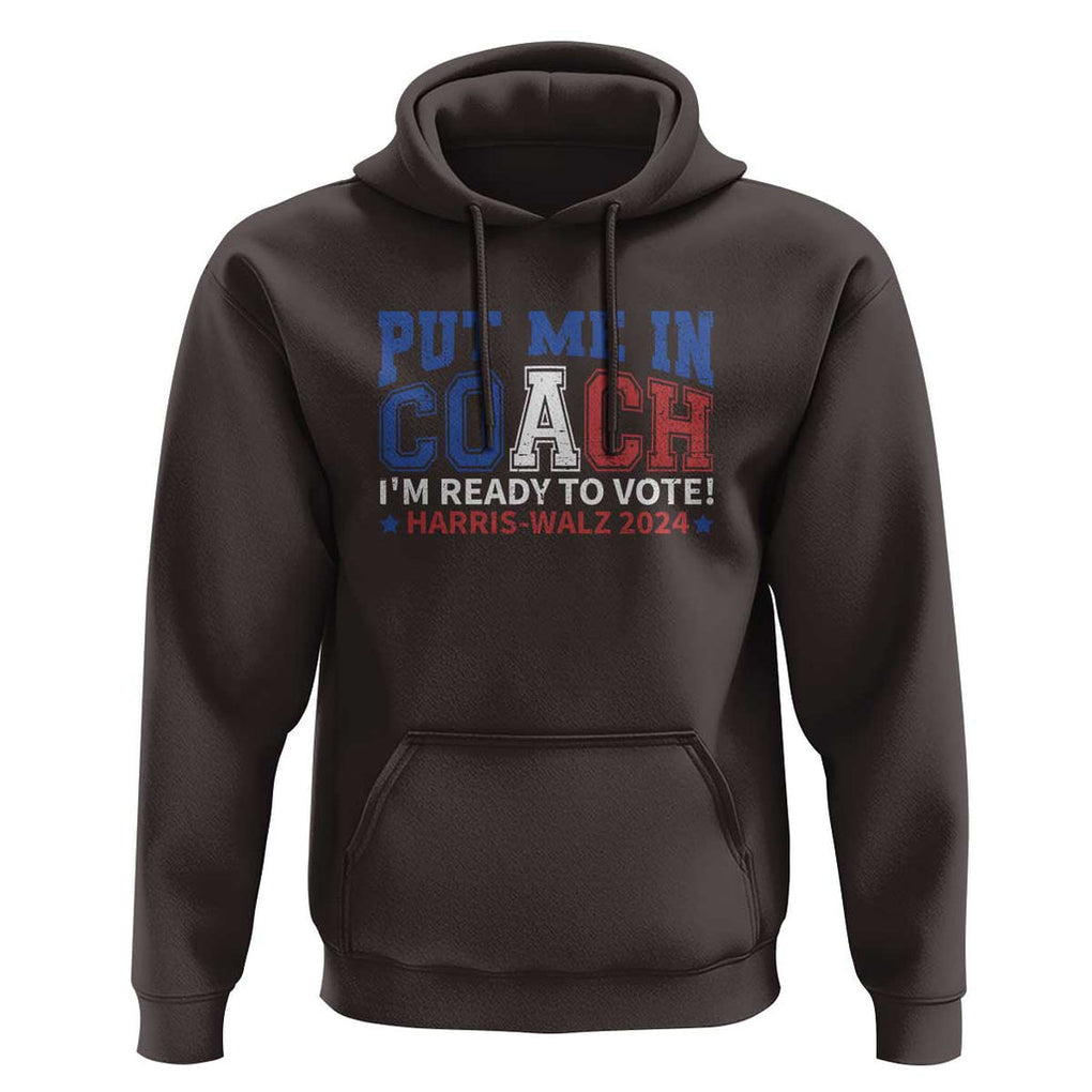 Harris Walz 2024 Hoodie Put Me In Coach I'm Ready To Vote TS09 Dark Chocolate Print Your Wear