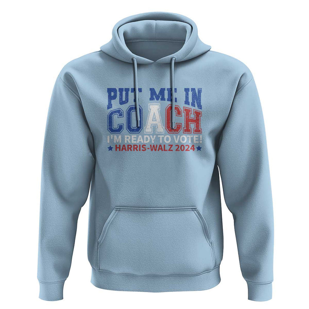 Harris Walz 2024 Hoodie Put Me In Coach I'm Ready To Vote TS09 Light Blue Print Your Wear