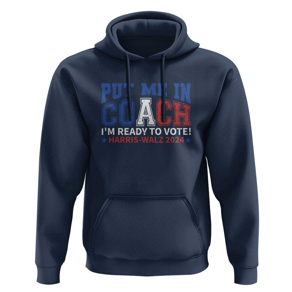 Harris Walz 2024 Hoodie Put Me In Coach I'm Ready To Vote TS09 Navy Print Your Wear