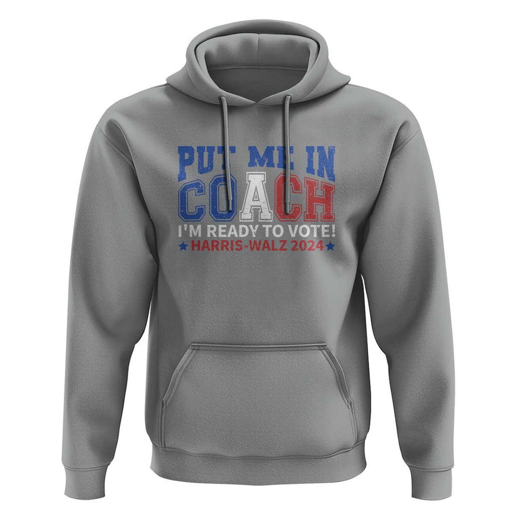 Harris Walz 2024 Hoodie Put Me In Coach I'm Ready To Vote TS09 Sport Gray Print Your Wear