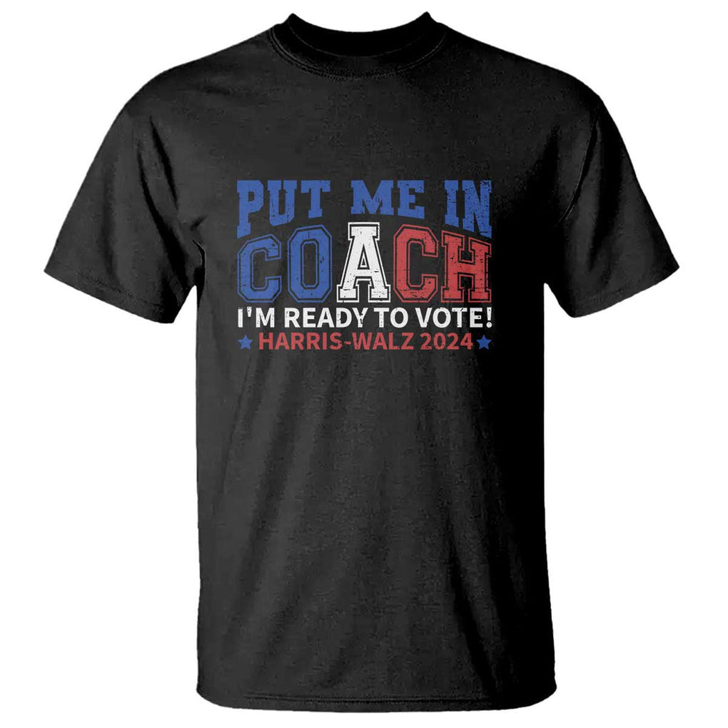 Harris Walz 2024 T Shirt Put Me In Coach I'm Ready To Vote TS09 Black Print Your Wear
