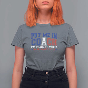 Harris Walz 2024 T Shirt For Women Put Me In Coach I'm Ready To Vote TS09 Charcoal Print Your Wear