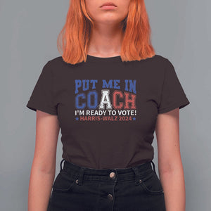 Harris Walz 2024 T Shirt For Women Put Me In Coach I'm Ready To Vote TS09 Dark Chocolate Print Your Wear