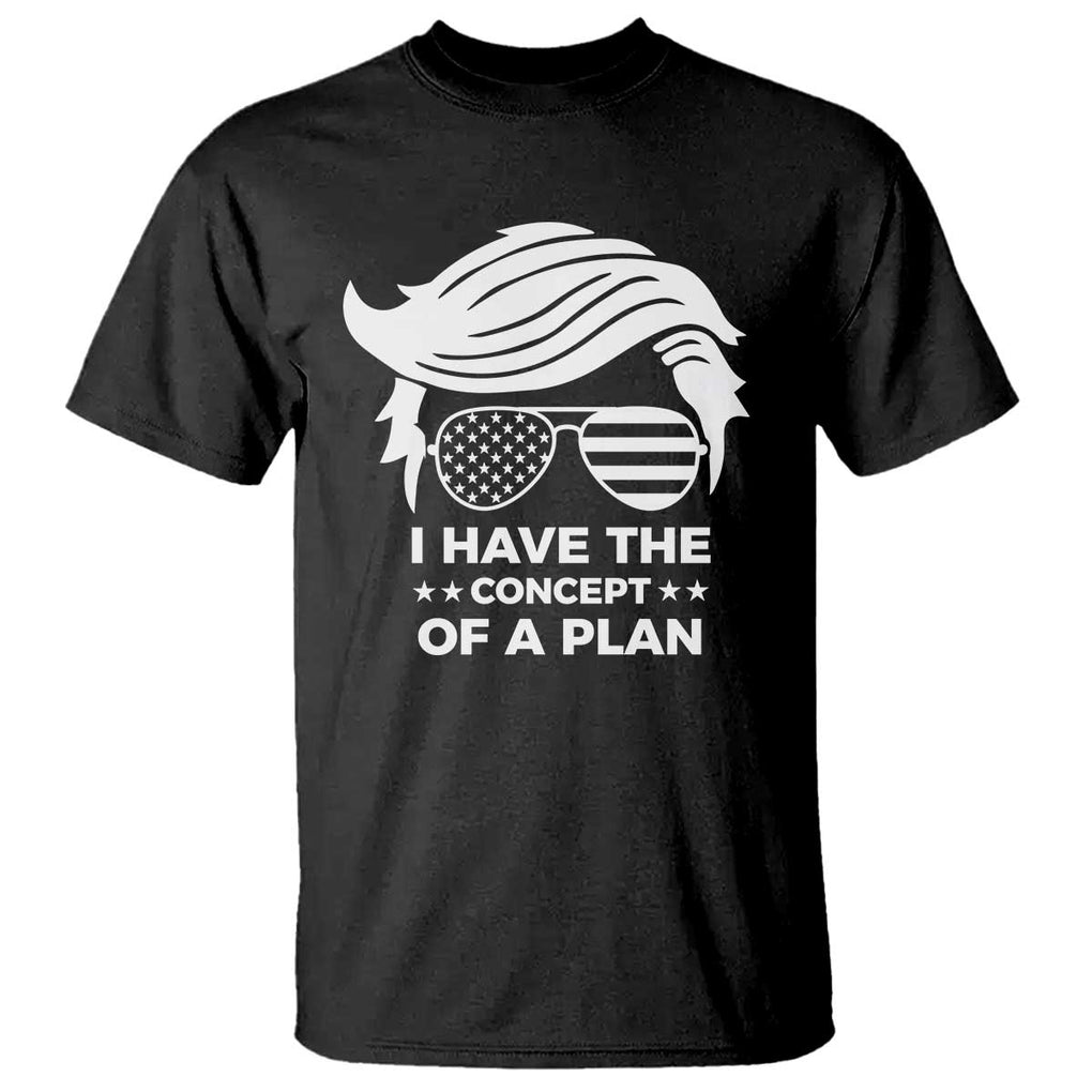 Funny Trump 2024 T Shirt I Have The Concept Of A Plan TS09 Black Print Your Wear