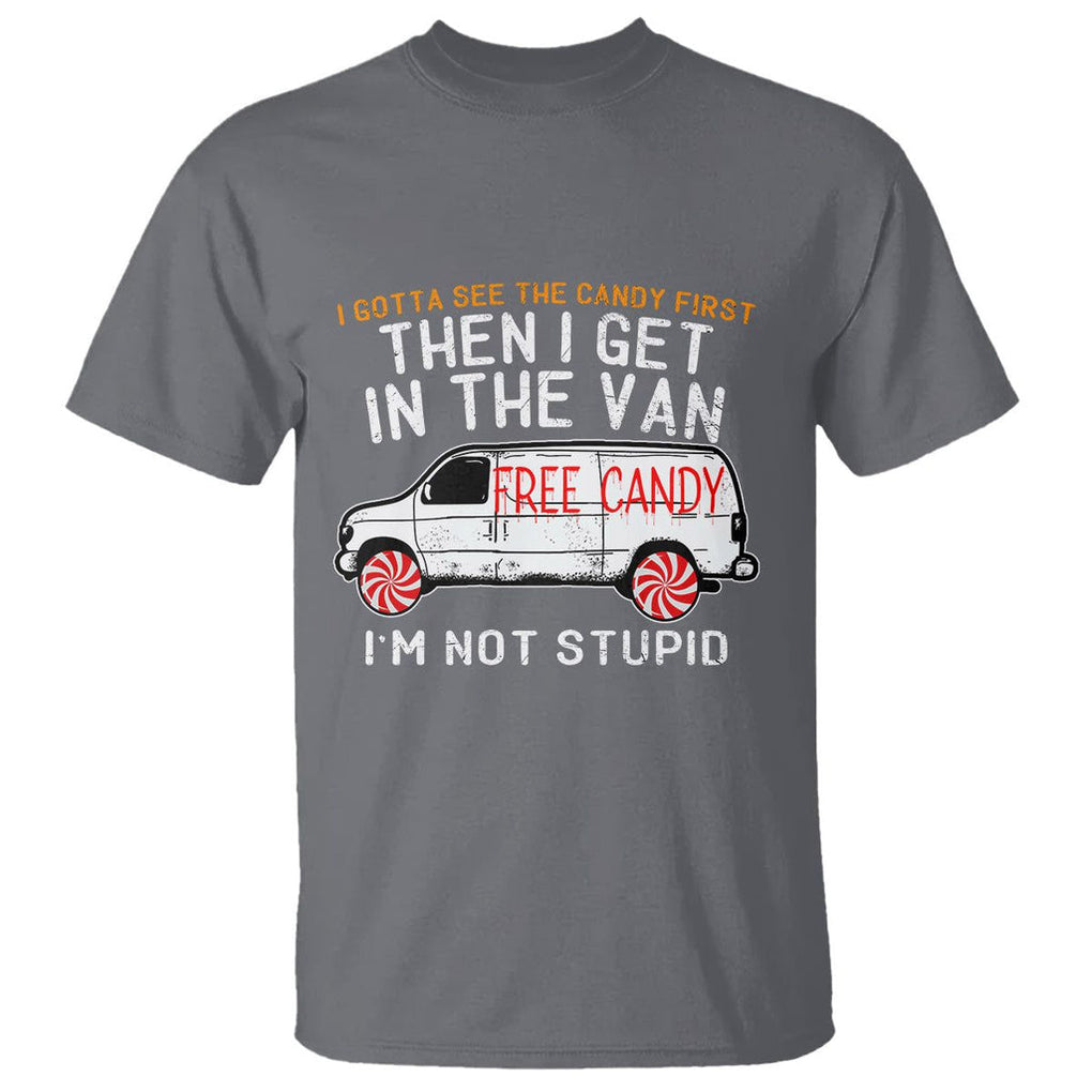 I'm Not Stupid I Gotta See The Candy First Then I Get In The Van Funny T Shirt TS09 Charcoal Printyourwear