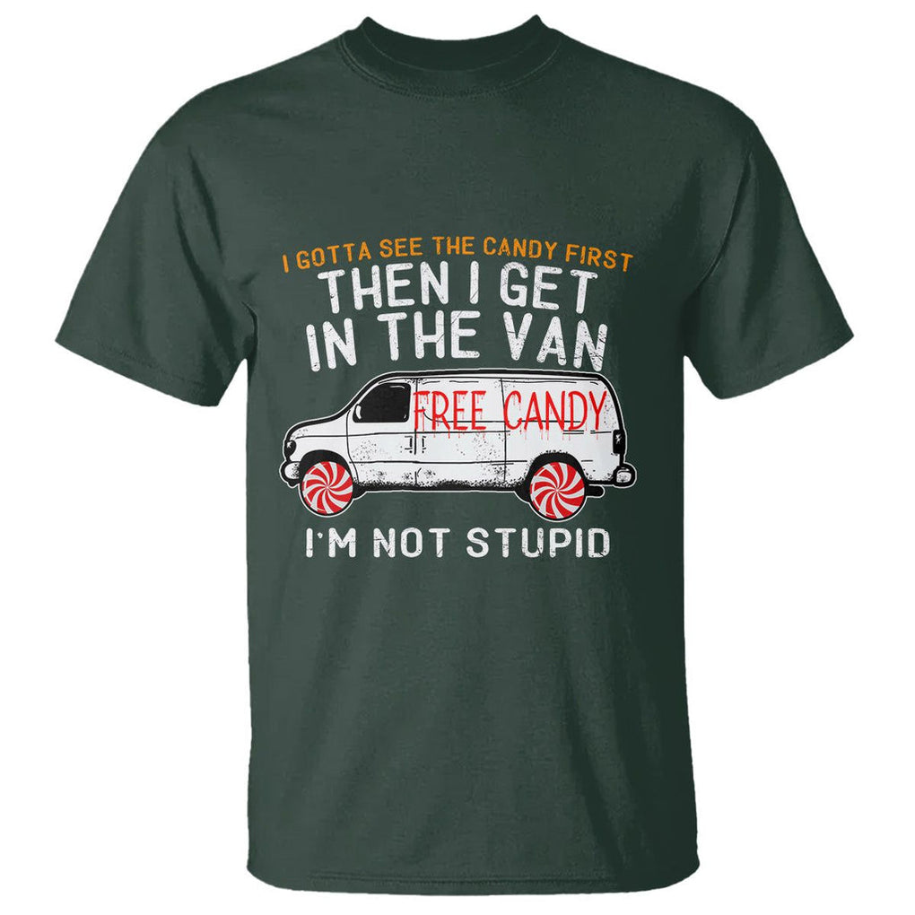 I'm Not Stupid I Gotta See The Candy First Then I Get In The Van Funny T Shirt TS09 Dark Forest Green Printyourwear
