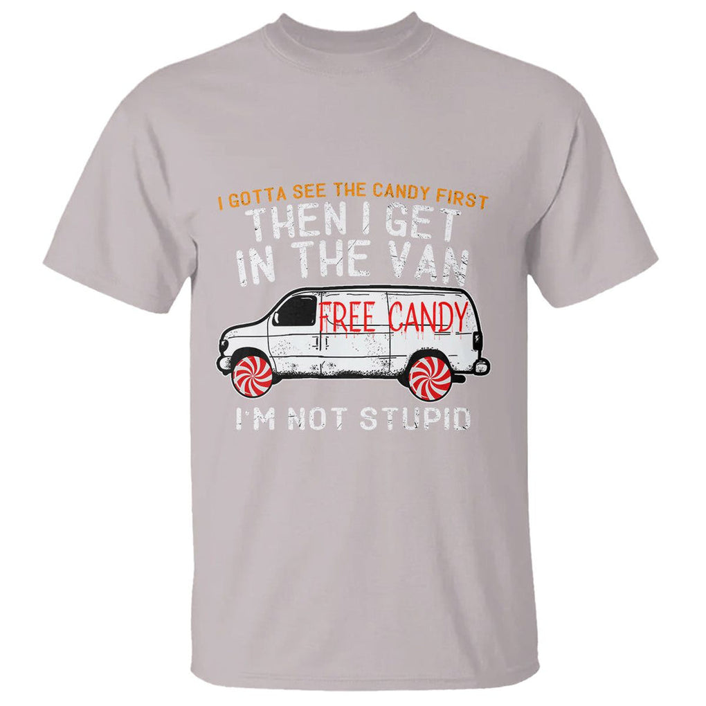 I'm Not Stupid I Gotta See The Candy First Then I Get In The Van Funny T Shirt TS09 Ice Gray Printyourwear