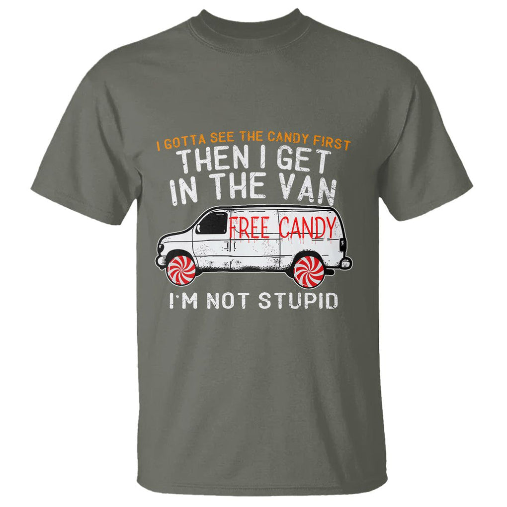I'm Not Stupid I Gotta See The Candy First Then I Get In The Van Funny T Shirt TS09 Military Green Printyourwear