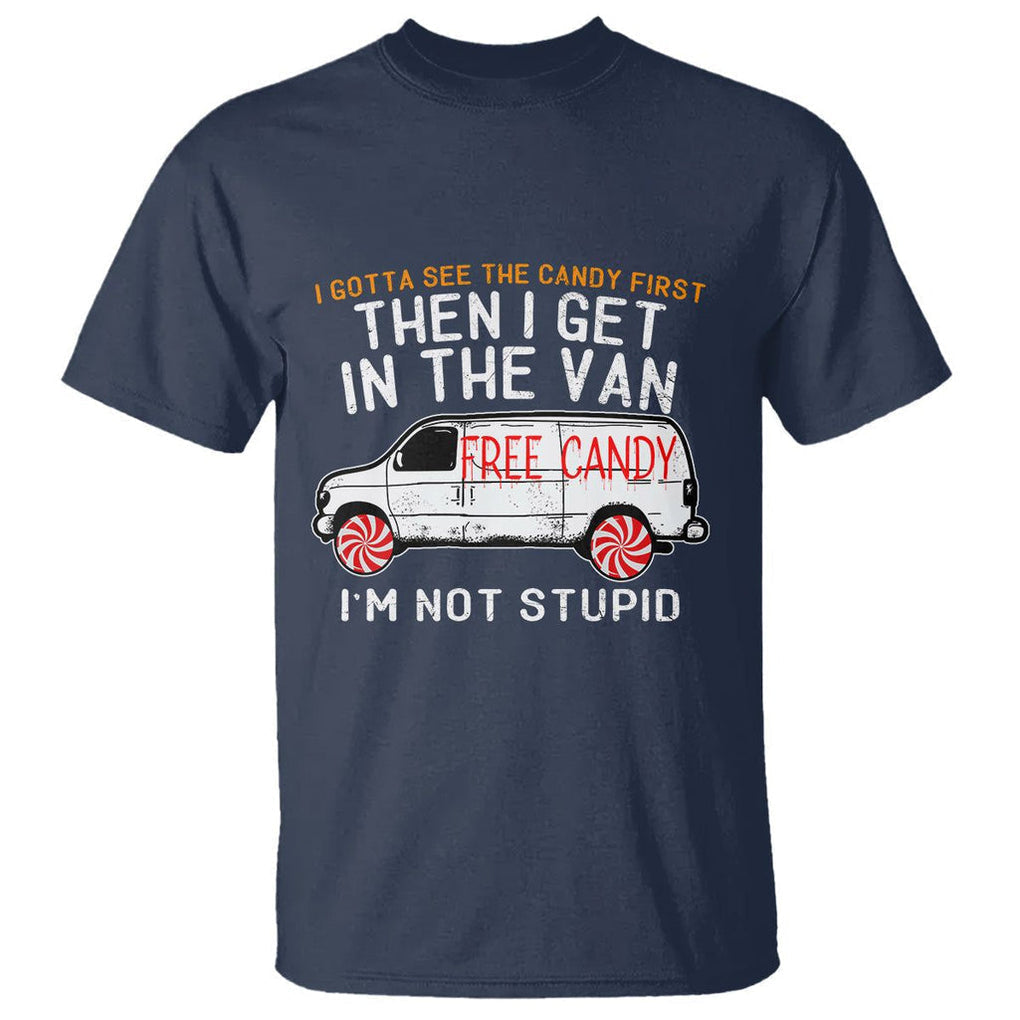I'm Not Stupid I Gotta See The Candy First Then I Get In The Van Funny T Shirt TS09 Navy Printyourwear