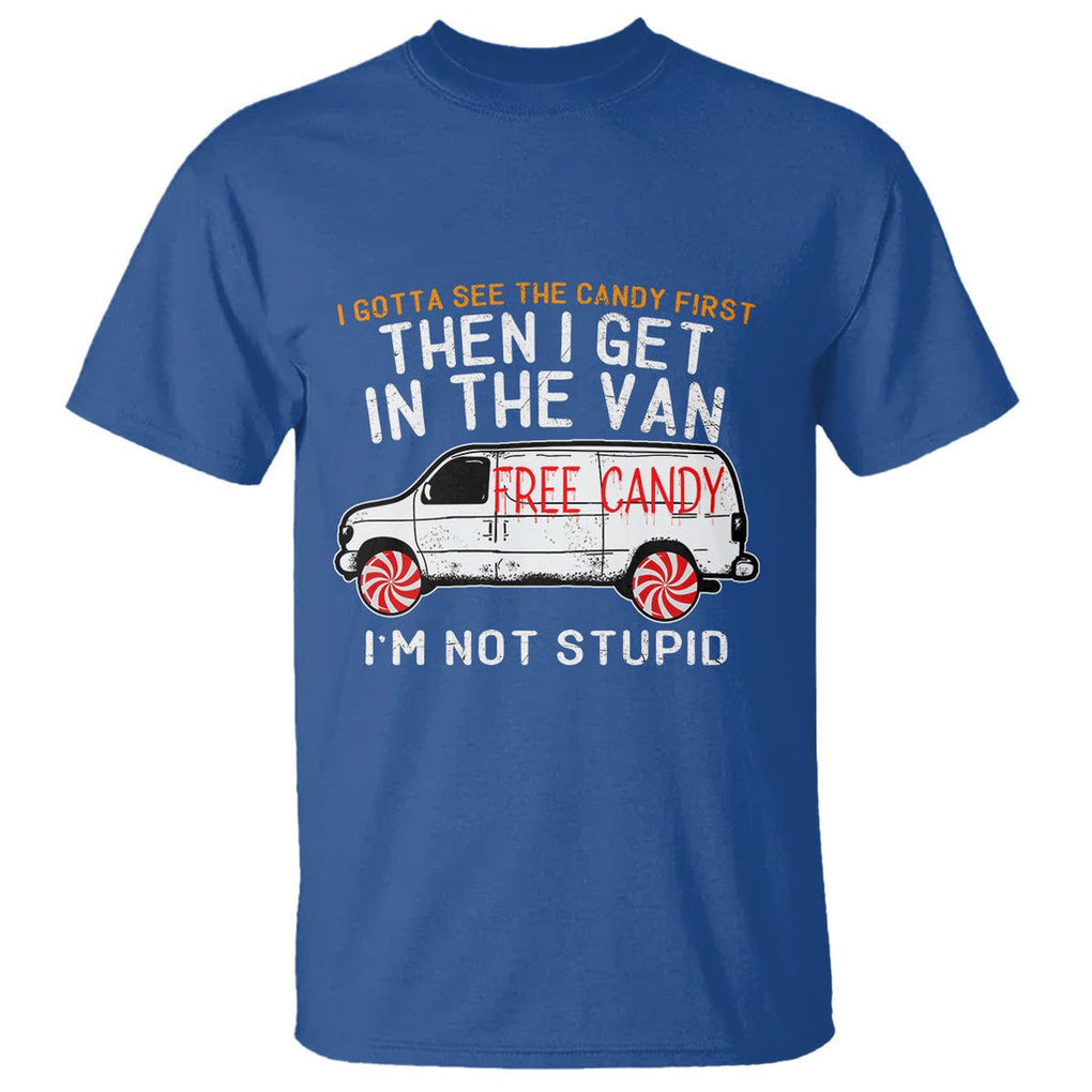 I'm Not Stupid I Gotta See The Candy First Then I Get In The Van Funny T Shirt TS09 Royal Blue Printyourwear